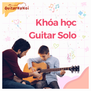 Khóa học Guitar Solo tại Trung tâm Guitar Hà Nội