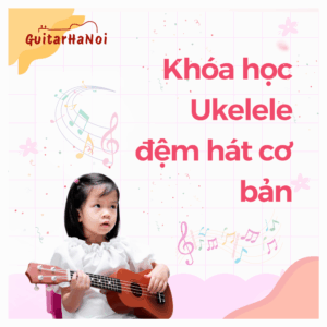 Khóa học Ukelele tại Trung Tâm Guitar HaNoi