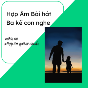 Hợp âm bài hát ba kể con nghe